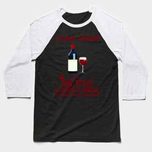 I Only Drink Wine 3 Days A Week Baseball T-Shirt